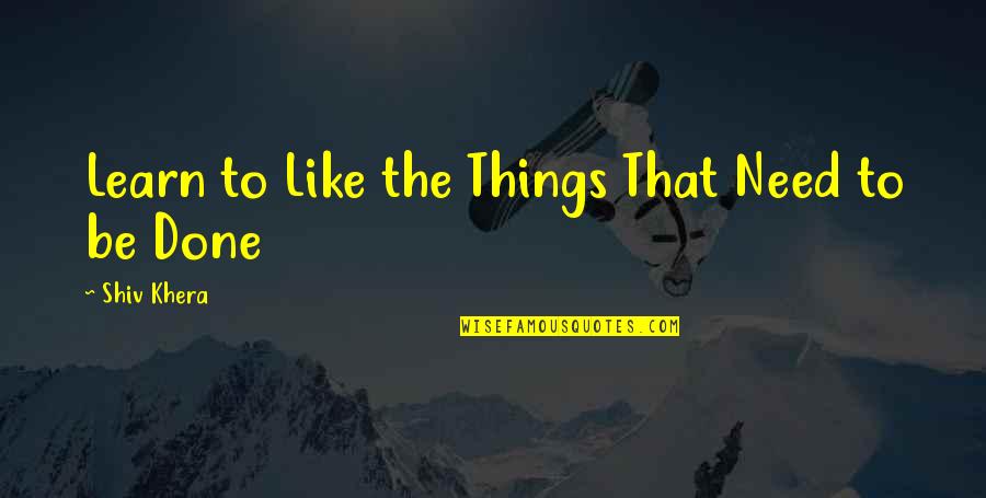 Sharks Tale Quotes By Shiv Khera: Learn to Like the Things That Need to