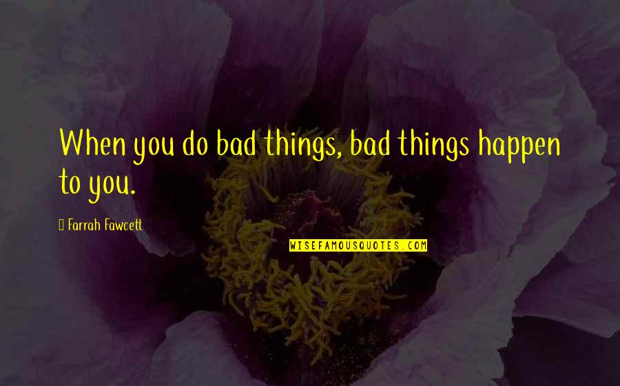 Sharks Tooth Quotes By Farrah Fawcett: When you do bad things, bad things happen Sharks Tooth Quotes By Farrah Fawcett: When you do bad things, bad things happen