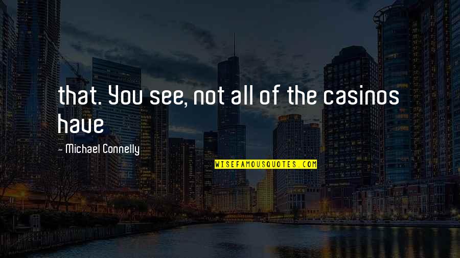 Sharks Tooth Quotes By Michael Connelly: that. You see, not all of the casinos Sharks Tooth Quotes By Michael Connelly: that. You see, not all of the casinos