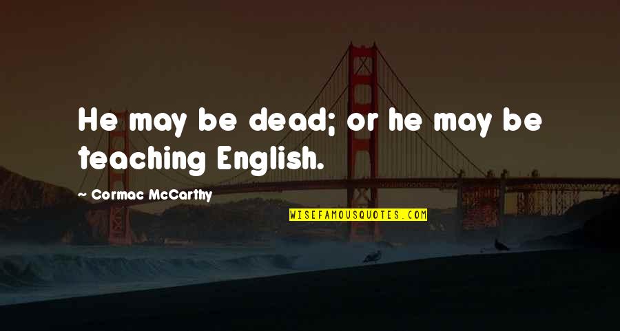 Sharkskin Boat Quotes By Cormac McCarthy: He may be dead; or he may be