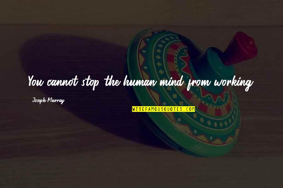 Sharkskin Quotes By Joseph Murray: You cannot stop the human mind from working.