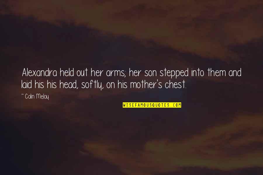 Sharla In Japan Quotes By Colin Meloy: Alexandra held out her arms; her son stepped Sharla In Japan Quotes By Colin Meloy: Alexandra held out her arms; her son stepped