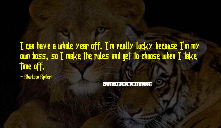 Sharleen Spiteri quotes: I can have a whole year off. I'm really lucky because I'm my own boss, so I make the rules and get to choose when I take time off.