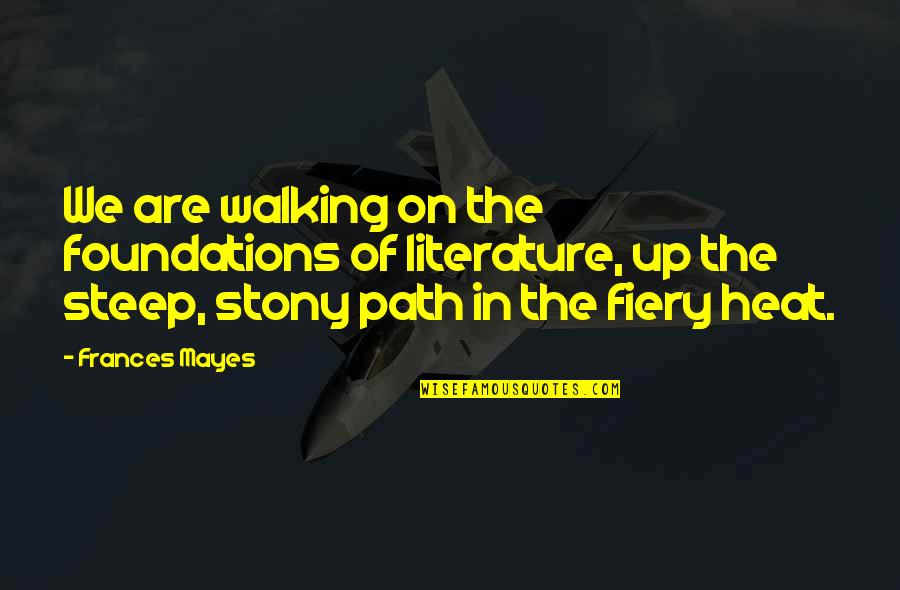 Sharley Park Quotes By Frances Mayes: We are walking on the foundations of literature, Sharley Park Quotes By Frances Mayes: We are walking on the foundations of literature,