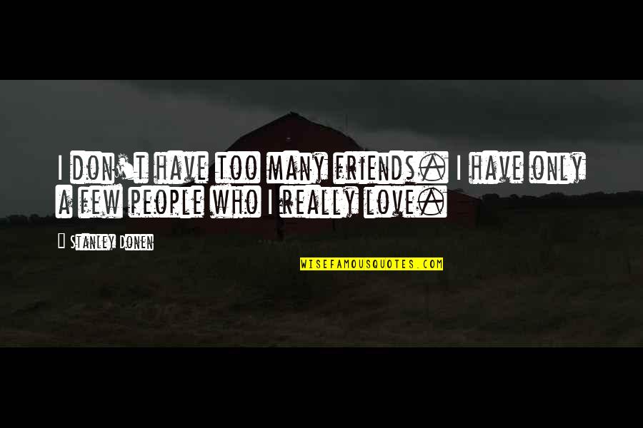 Sharley Quotes By Stanley Donen: I don't have too many friends. I have
