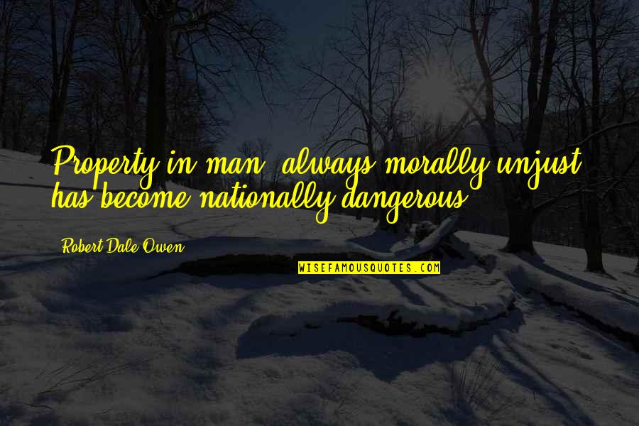 Sharlin Farzana Quotes By Robert Dale Owen: Property in man, always morally unjust, has become Sharlin Farzana Quotes By Robert Dale Owen: Property in man, always morally unjust, has become