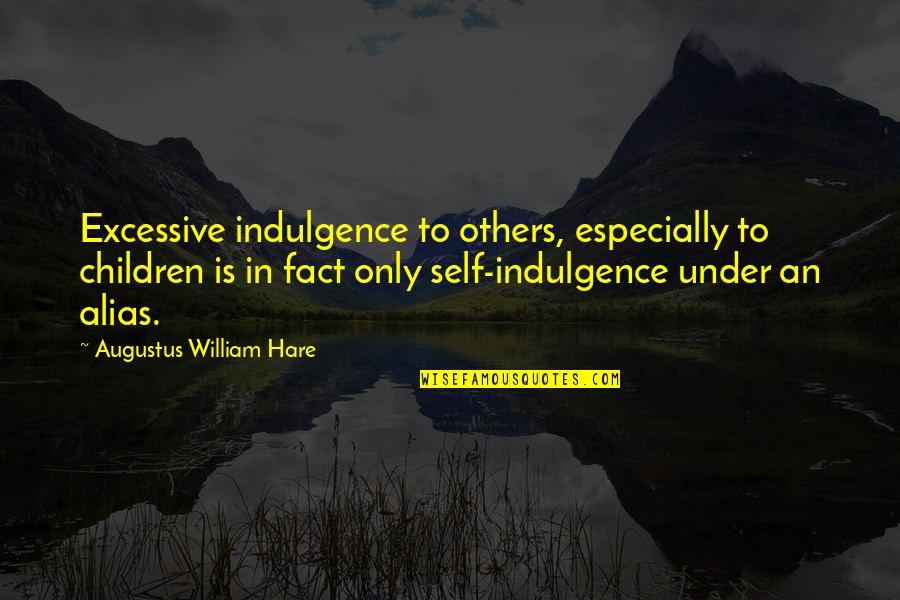 Sharlin Health Quotes By Augustus William Hare: Excessive indulgence to others, especially to children is Sharlin Health Quotes By Augustus William Hare: Excessive indulgence to others, especially to children is