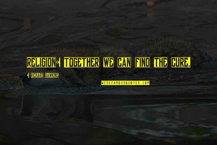 Sharlin Health Quotes By Richard Dawkins: Religion: Together we can find the cure. Sharlin Health Quotes By Richard Dawkins: Religion: Together we can find the cure.