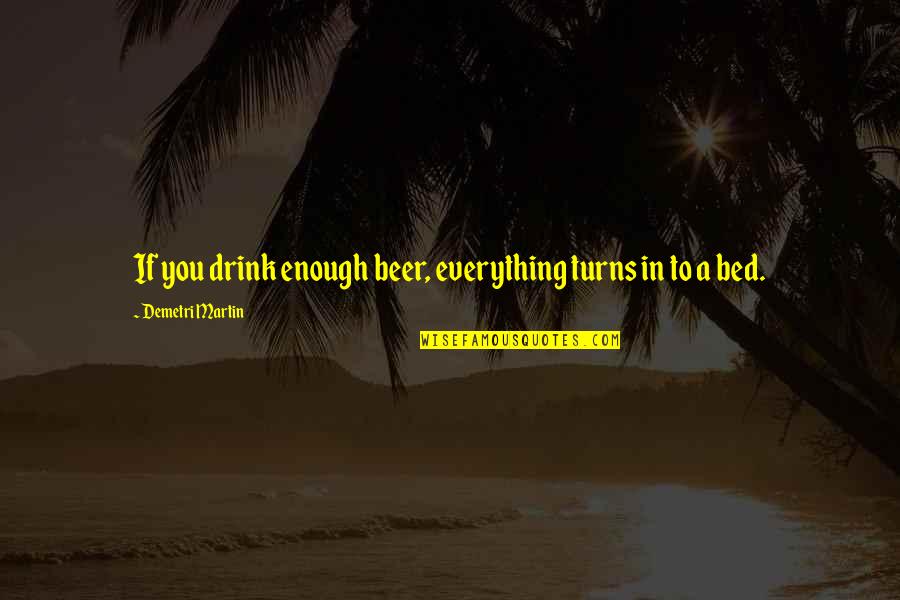 Sharlotte Brian Quotes By Demetri Martin: If you drink enough beer, everything turns in