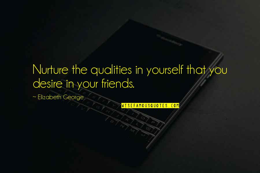 Sharlotte Brian Quotes By Elizabeth George: Nurture the qualities in yourself that you desire
