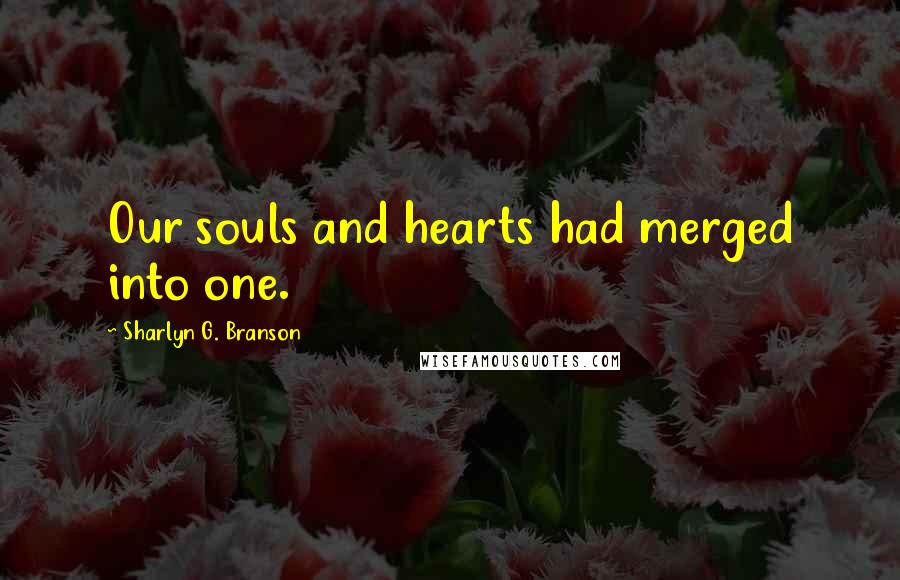 Sharlyn G. Branson quotes: Our souls and hearts had merged into one.