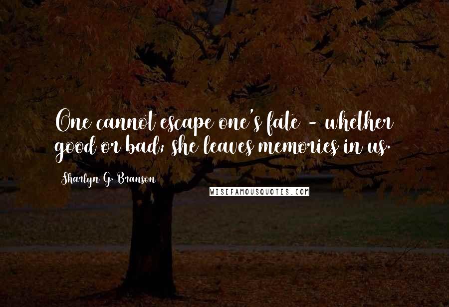 Sharlyn G. Branson quotes: One cannot escape one's fate - whether good or bad; she leaves memories in us.