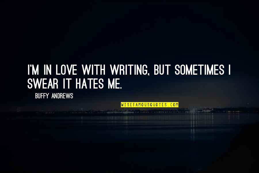 Sharlyn Song Quotes By Buffy Andrews: I'm in love with writing, but sometimes I Sharlyn Song Quotes By Buffy Andrews: I'm in love with writing, but sometimes I