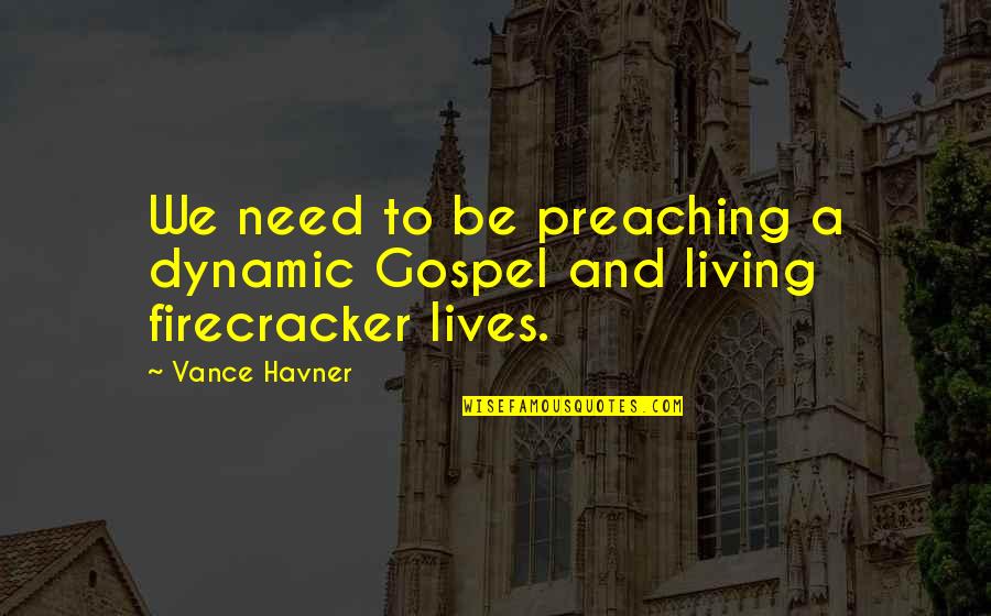 Sharlyn Song Quotes By Vance Havner: We need to be preaching a dynamic Gospel
