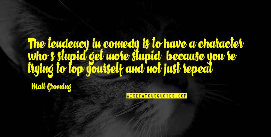 Sharlynn Quotes By Matt Groening: The tendency in comedy is to have a Sharlynn Quotes By Matt Groening: The tendency in comedy is to have a