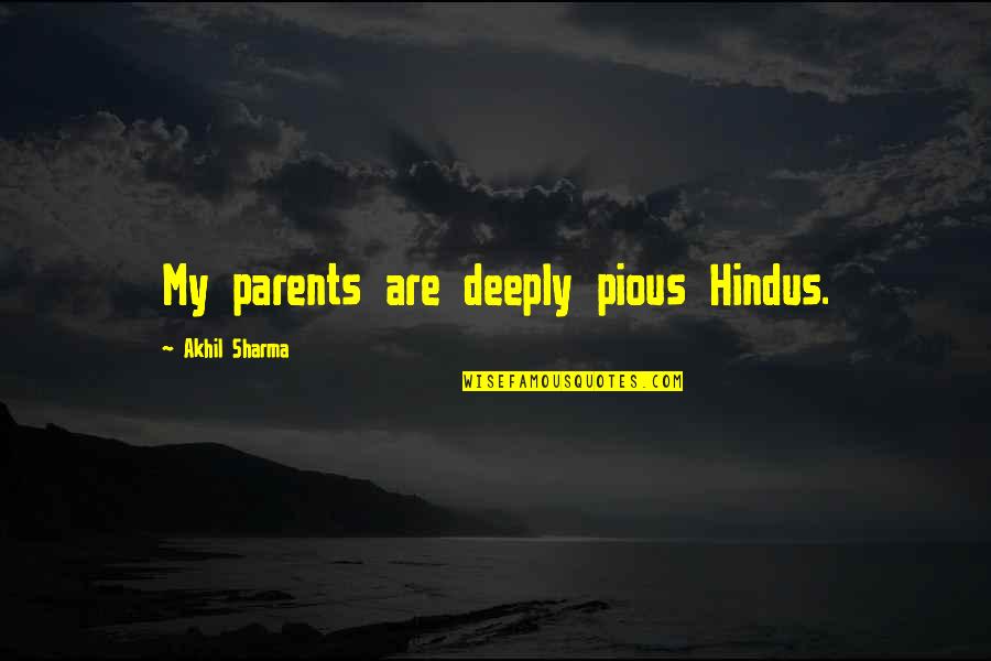 Sharma Quotes By Akhil Sharma: My parents are deeply pious Hindus.