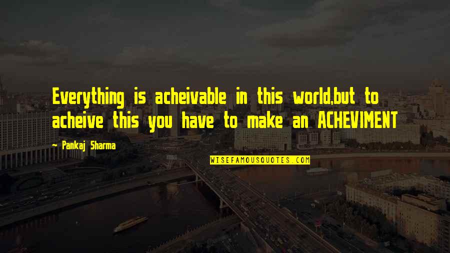 Sharma Quotes By Pankaj Sharma: Everything is acheivable in this world,but to acheive