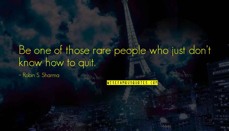 Sharma Quotes By Robin S. Sharma: Be one of those rare people who just