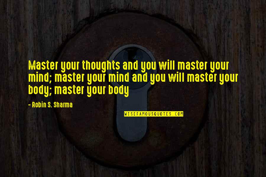 Sharma Quotes By Robin S. Sharma: Master your thoughts and you will master your