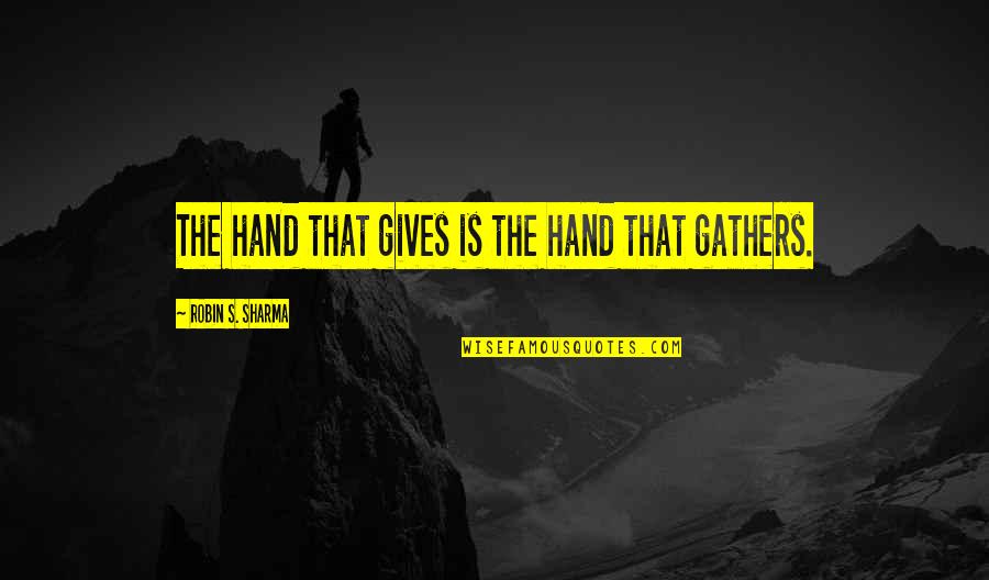 Sharma Quotes By Robin S. Sharma: The hand that gives is the hand that