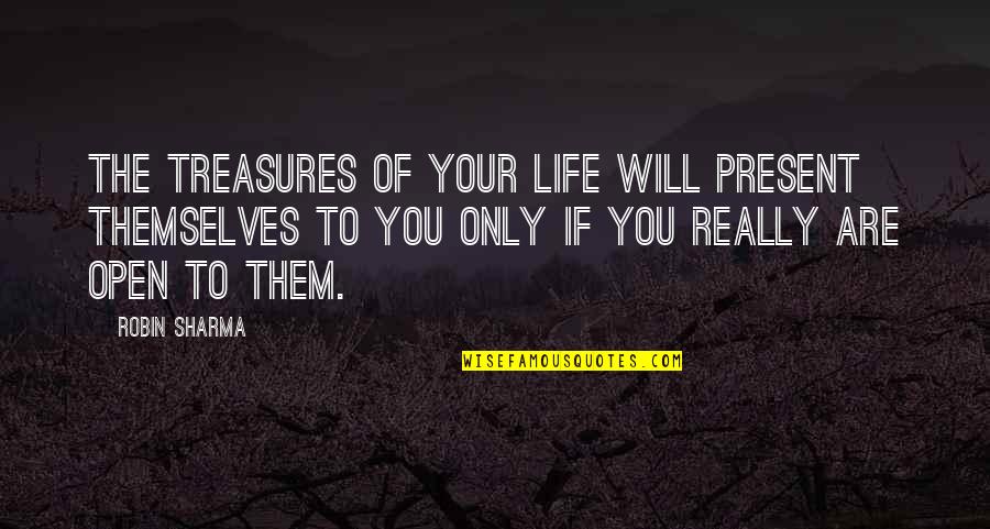 Sharma Quotes By Robin Sharma: The treasures of your life will present themselves