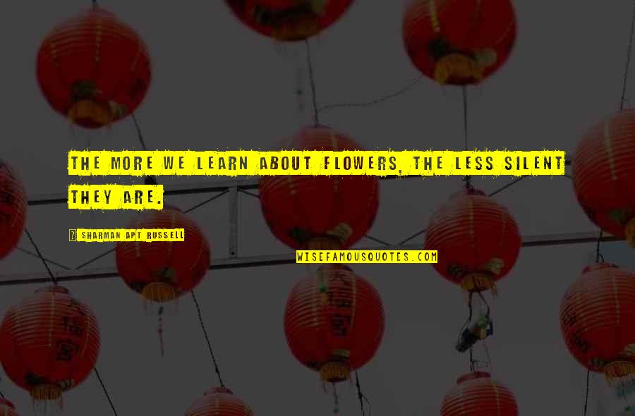 Sharman Quotes By Sharman Apt Russell: The more we learn about flowers, the less Sharman Quotes By Sharman Apt Russell: The more we learn about flowers, the less
