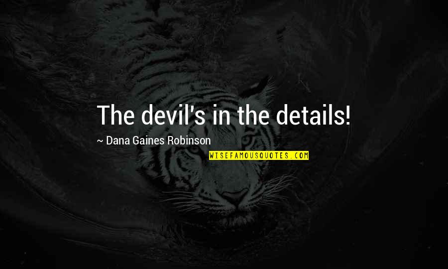 Sharmane Roland Bowen Quotes By Dana Gaines Robinson: The devil's in the details! Sharmane Roland Bowen Quotes By Dana Gaines Robinson: The devil's in the details!