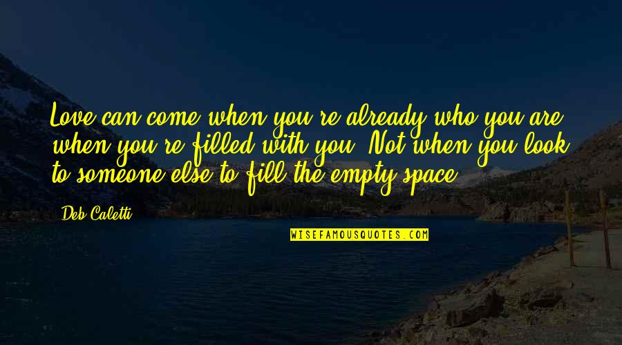 Sharmane Roland Bowen Quotes By Deb Caletti: Love can come when you're already who you Sharmane Roland Bowen Quotes By Deb Caletti: Love can come when you're already who you