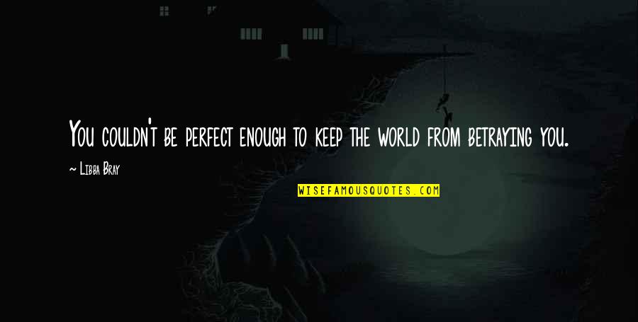 Sharmane Roland Bowen Quotes By Libba Bray: You couldn't be perfect enough to keep the