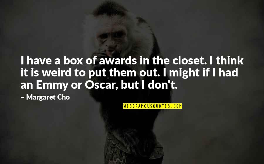 Sharmane Roland Bowen Quotes By Margaret Cho: I have a box of awards in the Sharmane Roland Bowen Quotes By Margaret Cho: I have a box of awards in the