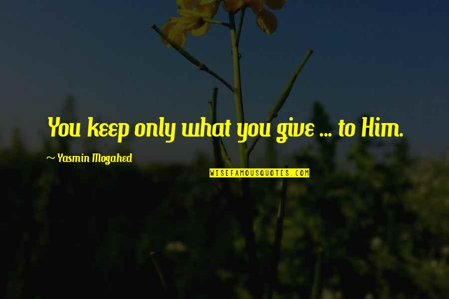 Sharmatian Quotes By Yasmin Mogahed: You keep only what you give ... to Sharmatian Quotes By Yasmin Mogahed: You keep only what you give ... to