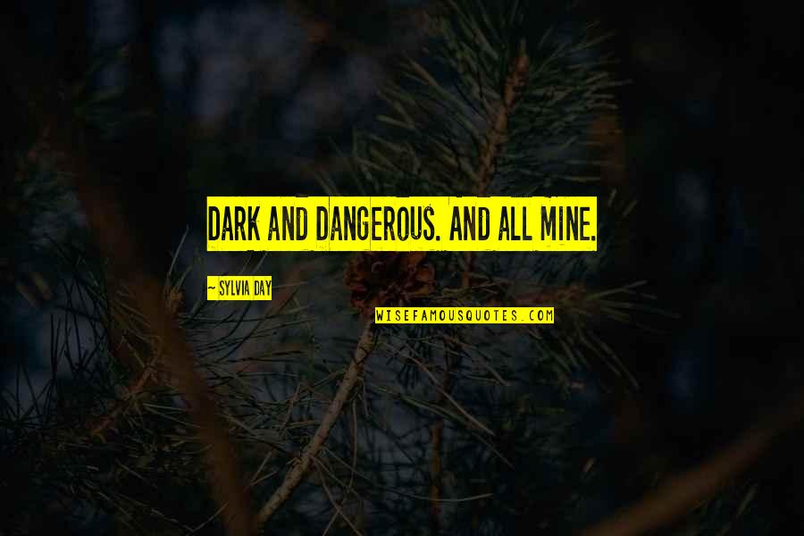 Sharmayne Maytes Quotes By Sylvia Day: Dark and Dangerous. And all mine. Sharmayne Maytes Quotes By Sylvia Day: Dark and Dangerous. And all mine.