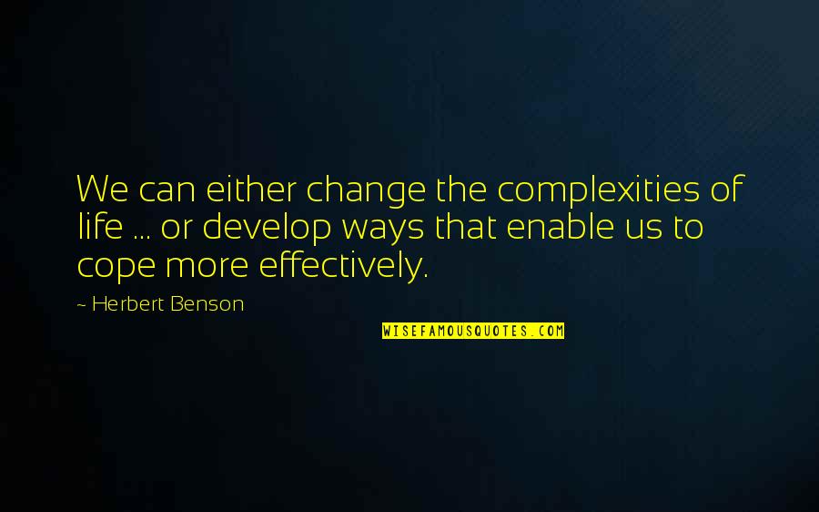 Sharmeen Akhee Quotes By Herbert Benson: We can either change the complexities of life Sharmeen Akhee Quotes By Herbert Benson: We can either change the complexities of life