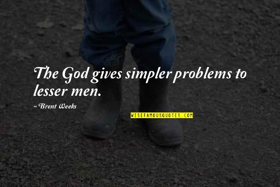 Sharmela Girjanand Quotes By Brent Weeks: The God gives simpler problems to lesser men.