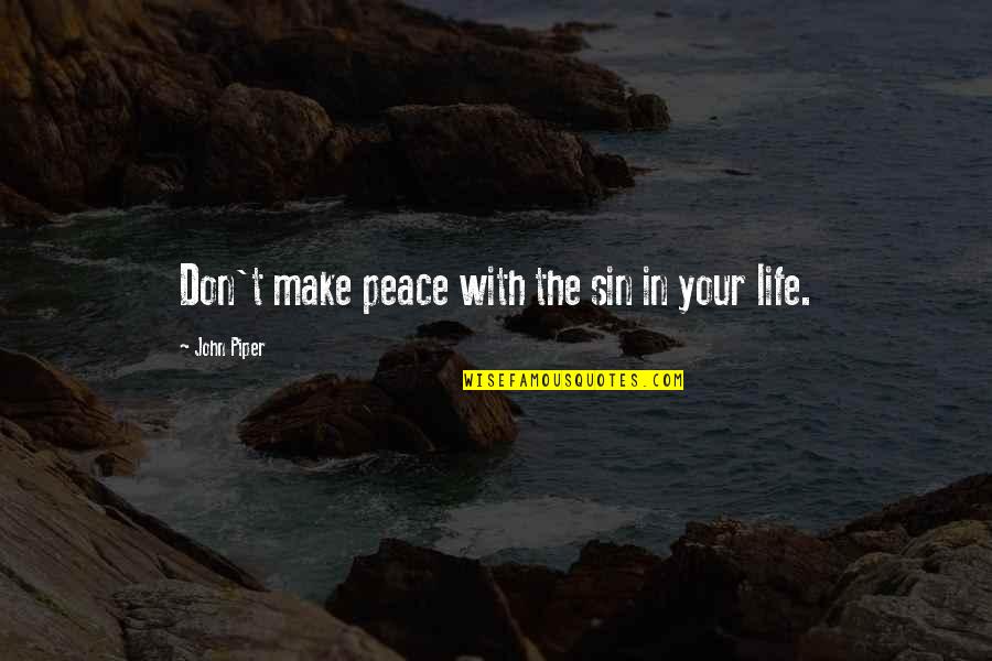 Sharmela Girjanand Quotes By John Piper: Don't make peace with the sin in your