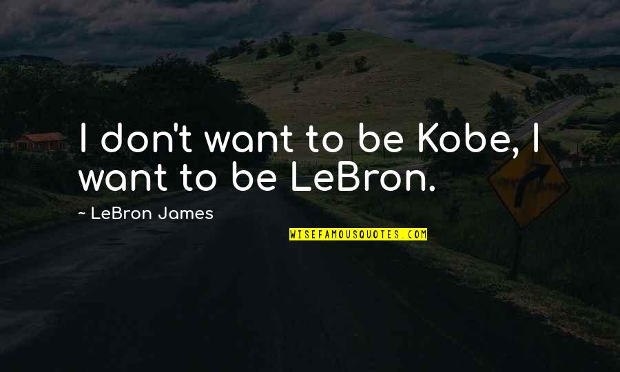 Sharmela Girjanand Quotes By LeBron James: I don't want to be Kobe, I want