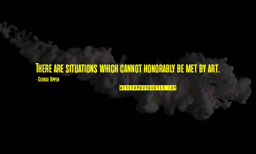 Sharmell Booker Quotes By George Oppen: There are situations which cannot honorably be met Sharmell Booker Quotes By George Oppen: There are situations which cannot honorably be met