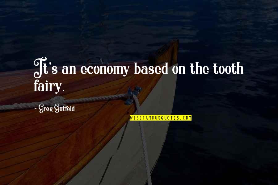 Sharmell Booker Quotes By Greg Gutfeld: It's an economy based on the tooth fairy. Sharmell Booker Quotes By Greg Gutfeld: It's an economy based on the tooth fairy.