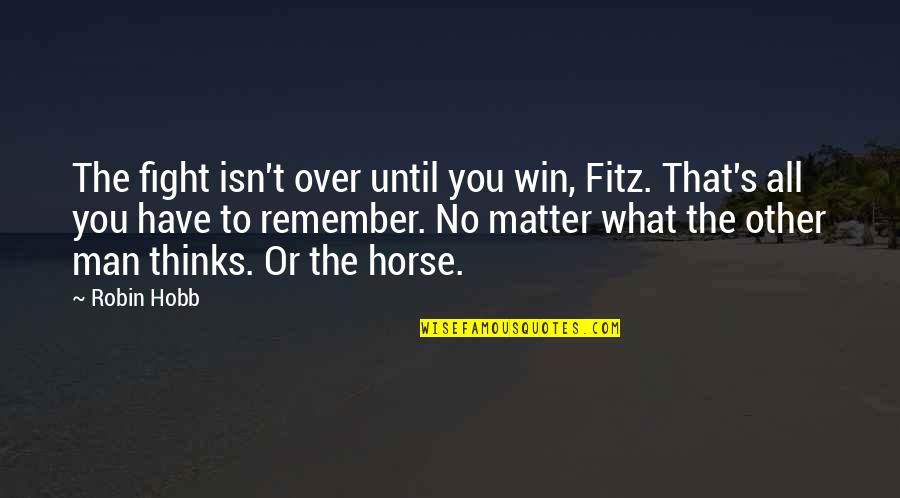 Sharmell Booker Quotes By Robin Hobb: The fight isn't over until you win, Fitz. Sharmell Booker Quotes By Robin Hobb: The fight isn't over until you win, Fitz.