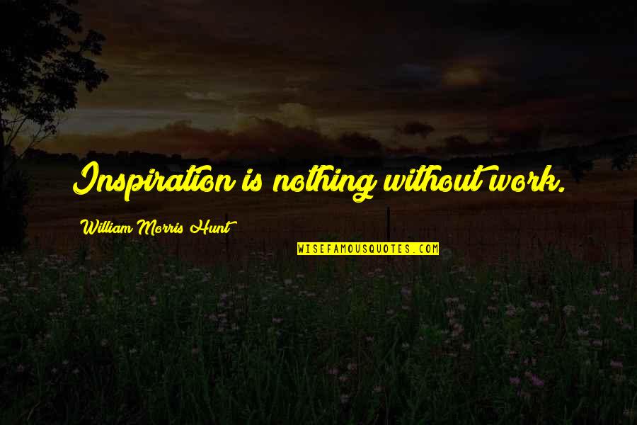 Sharmelle Pittmon Quotes By William Morris Hunt: Inspiration is nothing without work. Sharmelle Pittmon Quotes By William Morris Hunt: Inspiration is nothing without work.