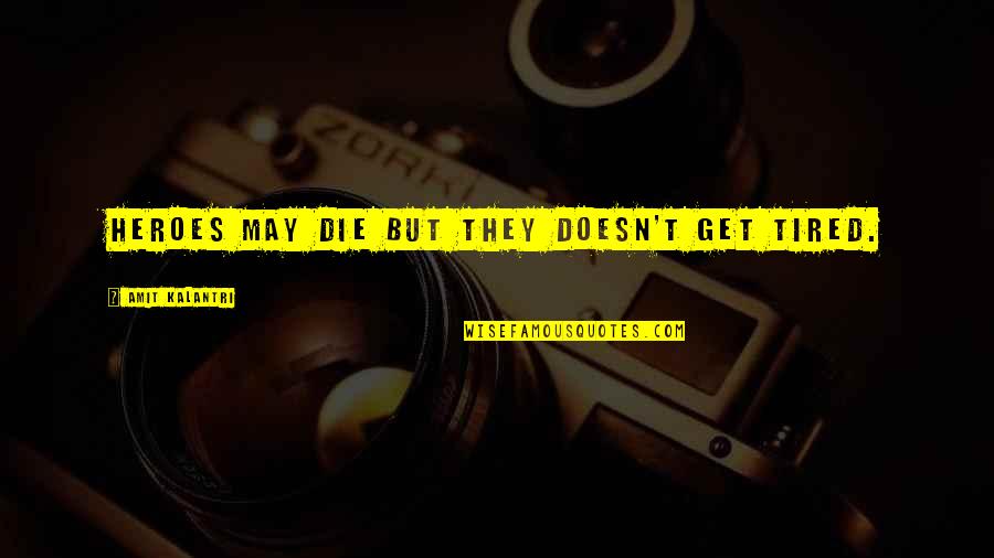 Sharmen Marshall Quotes By Amit Kalantri: Heroes may die but they doesn't get tired. Sharmen Marshall Quotes By Amit Kalantri: Heroes may die but they doesn't get tired.