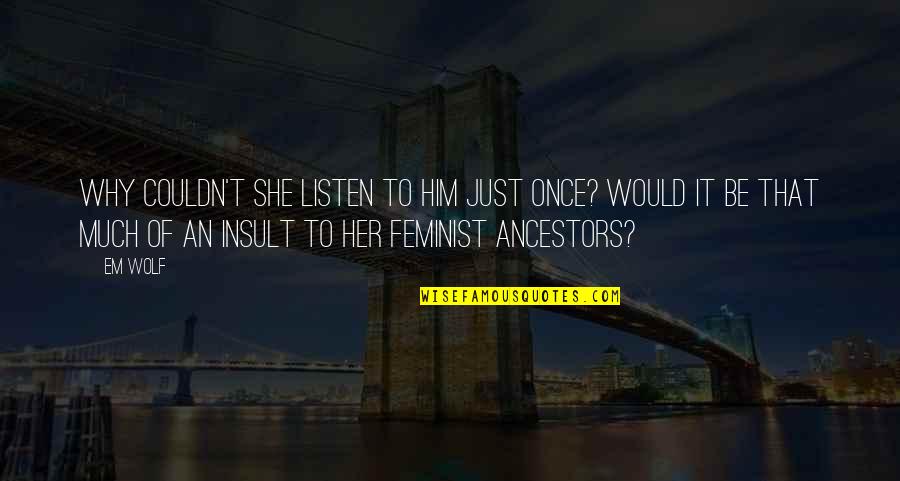 Sharmiel Quotes By Em Wolf: Why couldn't she listen to him just once?