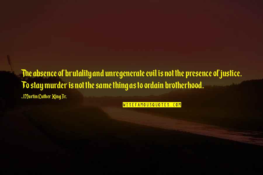 Sharmiela Quotes By Martin Luther King Jr.: The absence of brutality and unregenerate evil is Sharmiela Quotes By Martin Luther King Jr.: The absence of brutality and unregenerate evil is