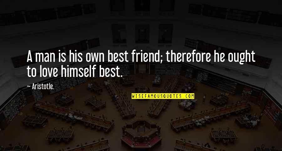 Sharmien Quotes By Aristotle.: A man is his own best friend; therefore