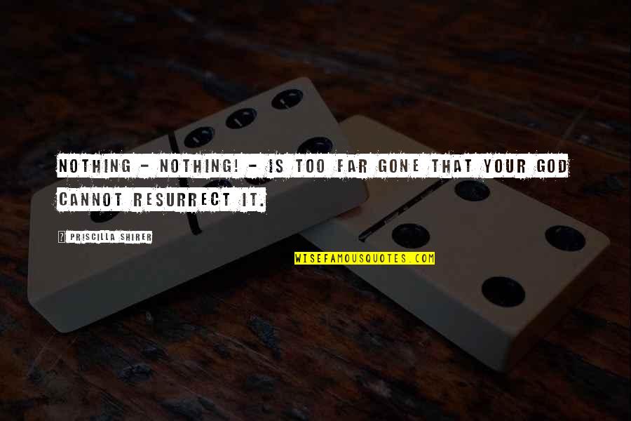 Sharmien Quotes By Priscilla Shirer: Nothing - nothing! - is too far gone Sharmien Quotes By Priscilla Shirer: Nothing - nothing! - is too far gone