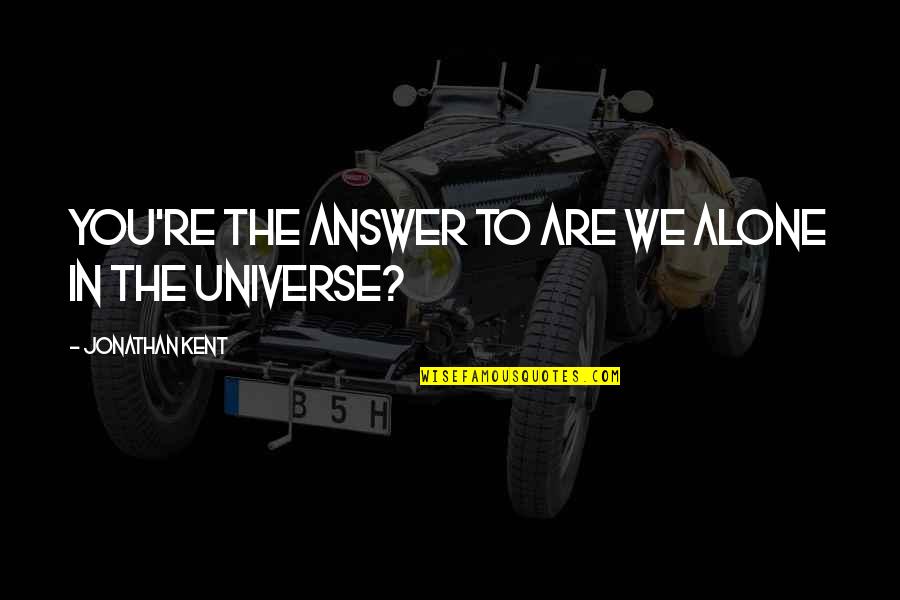 Sharmila Viswasam Quotes By Jonathan Kent: You're the answer to are we alone in