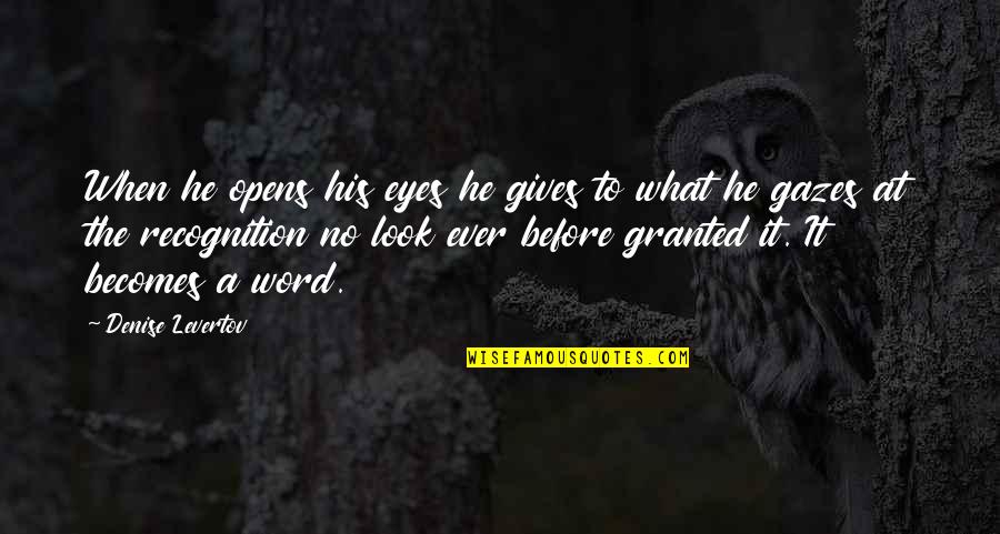 Sharmishta Roy Quotes By Denise Levertov: When he opens his eyes he gives to Sharmishta Roy Quotes By Denise Levertov: When he opens his eyes he gives to