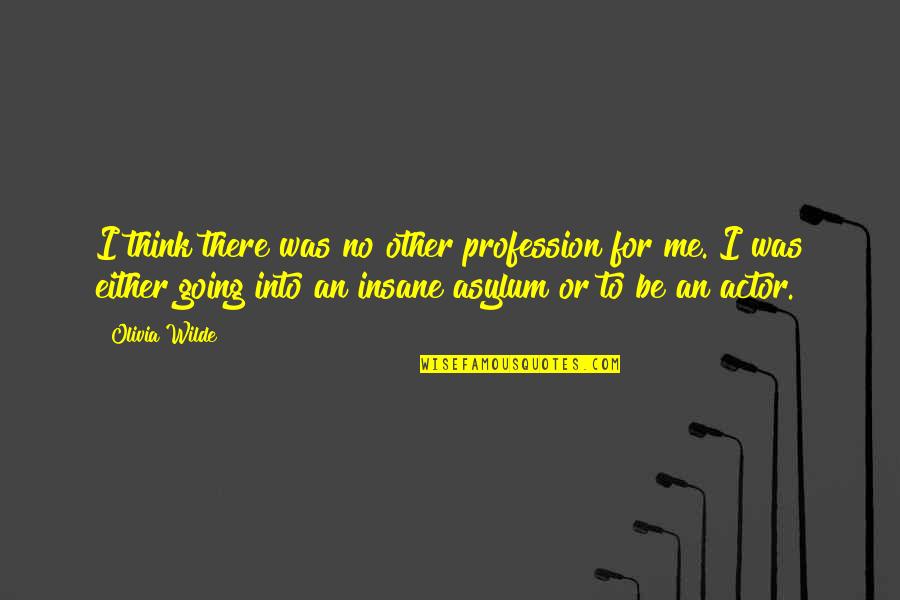 Sharmishta Sarkar Quotes By Olivia Wilde: I think there was no other profession for Sharmishta Sarkar Quotes By Olivia Wilde: I think there was no other profession for
