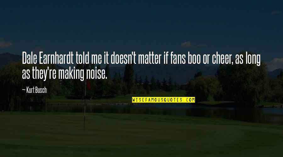 Sharmishtha Dongre Quotes By Kurt Busch: Dale Earnhardt told me it doesn't matter if Sharmishtha Dongre Quotes By Kurt Busch: Dale Earnhardt told me it doesn't matter if