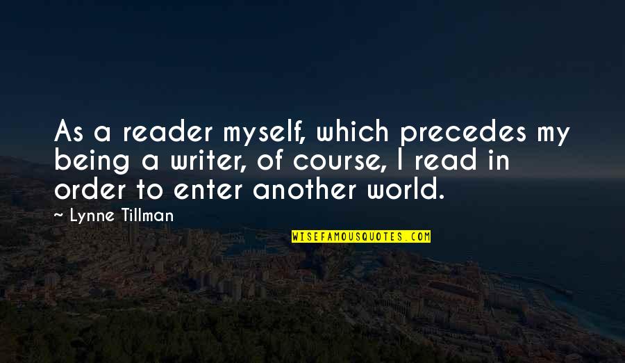 Sharmishtha Dongre Quotes By Lynne Tillman: As a reader myself, which precedes my being Sharmishtha Dongre Quotes By Lynne Tillman: As a reader myself, which precedes my being